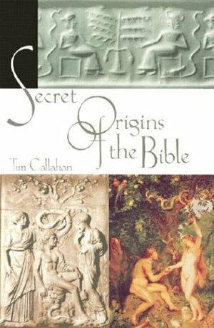The Secret Origins Of The Bible by Tim Callahan