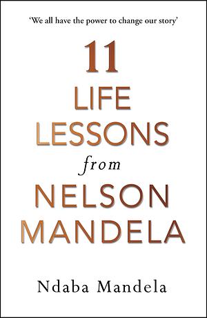 11 Life Lessons from Nelson Mandela by Ndaba Mandela