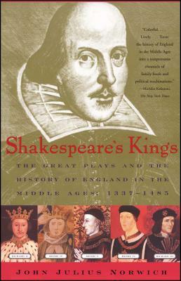 Shakespeare's Kings: The Great Plays and the History of England in the Middle Ages: 1337-1485 by John Julius Norwich