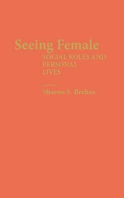 Seeing Female: Social Roles and Personal Lives by Sharon S. Brehm