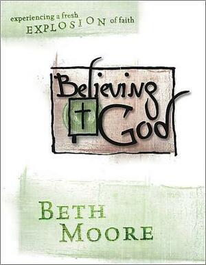 Believing God - Leader Guide: Experience a Fresh Explosion of Faith by Beth Moore