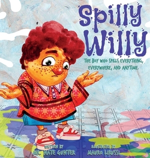 Spilly Willy: The boy who spills everything, everywhere, and anytime. by Nate Gunter