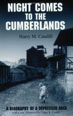 Night Comes to the Cumberlands: A Biography of a Depressed Area by James K. Caudill, Harry M. Caudill