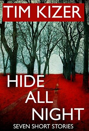 Hide All Night: 7 Short Suspense Stories by Tim Kizer