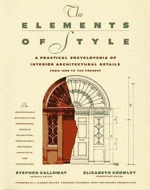 THE ELEMENTS OF STYLE: A Practical Encyclopedia Of Interior Architectural Details From 1485 To the Present by Stephen Calloway, Stephen Calloway, Elizabeth Cromley