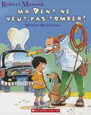 Ma dent ne veut pas tomber! by Michael Martchenko, Robert Munsch