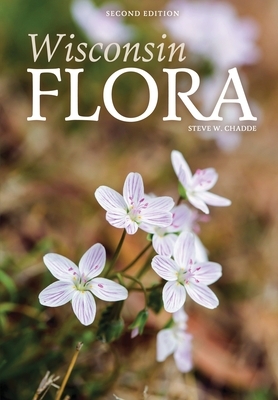 Wisconsin Flora: An Illustrated Guide to the Vascular Plants of Wisconsin by Steve W. Chadde