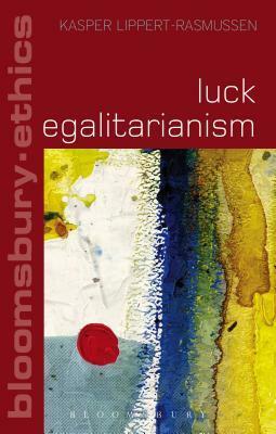 Luck Egalitarianism by Kasper Lippert-Rasmussen, Thom Brooks