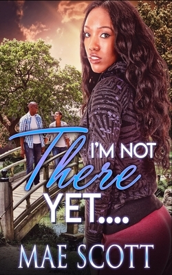 I'm Not There Yet by Mae Scott