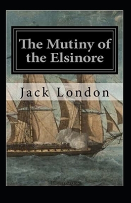 The Mutiny of the Elsinore Illustrated by Jack London