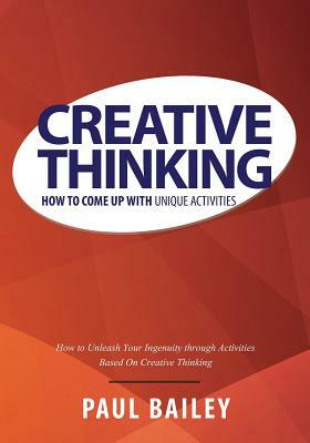 Creative Thinking: How to Come Up with Unique Activities by Paul Bailey