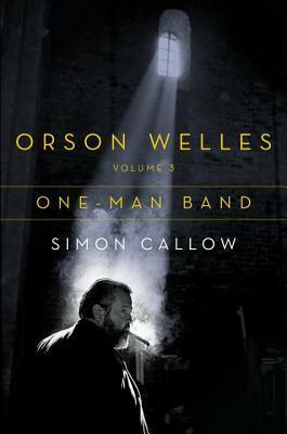 Orson Welles, Vol. 3: One-Man Band by Simon Callow