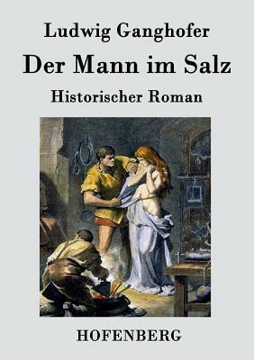 Der Mann im Salz: Historischer Roman by Ludwig Ganghofer