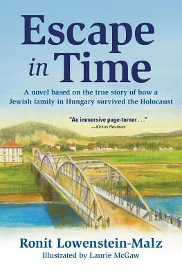 Escape in Time: A Novel Based on the True Story of How a Jewish Family in Hungary Survived the Holocaust by Ronit Lowenstein-Malz