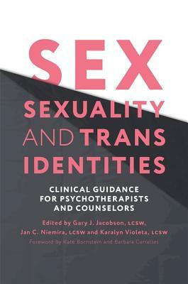 Sex, Sexuality, and Trans Identities: Clinical Guidance for Psychotherapists and Counselors by 