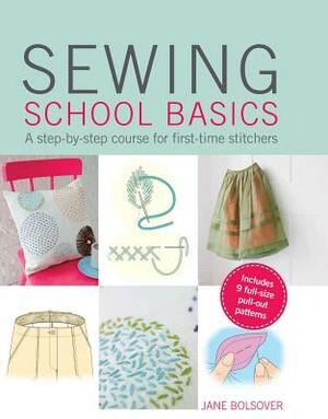 Sewing School Basics: A Step-By-Step Course for First-Time Stitchers by Jane Bolsover