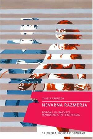 Nevarna razmerja; Poroke in razveze marksizma in feminizma by Cinzia Arruzza