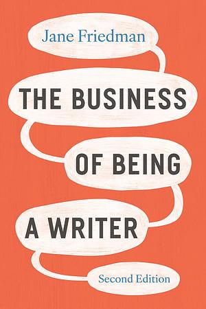 The Business of Being a Writer, Second Edition by Jane Friedman