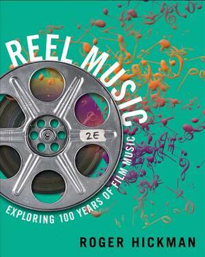 Reel Music: Exploring 100 Years of Film Music by Roger Hickman