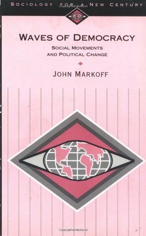 Waves of Democracy: Social Movements and Political Change (Sociology for a New Century) by John Markoff
