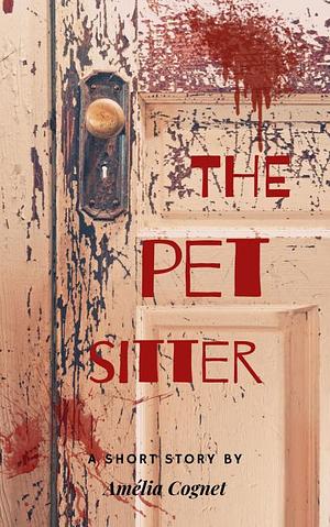 The Pet Sitter (A Short Story) by Amélia Cognet