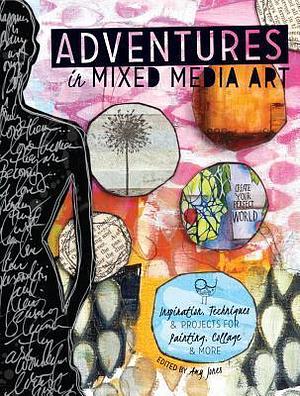 Adventures in Mixed Media Art: Inspiration, Techniques and Projects for Painting, Collage & More by Amy O. Jones, Amy O. Jones