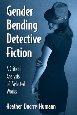 Gender Bending Detective Fiction: A Critical Analysis of Selected Works by Heather Duerre Humann