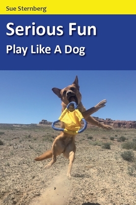 Serious Fun: Play Like a Dog by Sue Sternberg