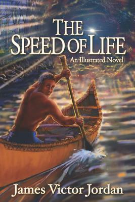 The Speed of Life: An Illustrated Novel by James Victor Jordan