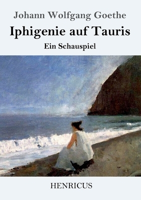 Iphigenie auf Tauris: Ein Schauspiel by Johann Wolfgang von Goethe