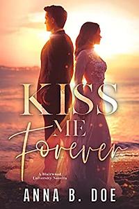 Kiss Me Forever by Anna B. Doe