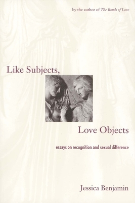 Like Subjects, Love Objects: Essays on Recognition and Sexual Difference by Jessica Benjamin