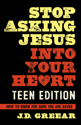 Stop Asking Jesus Into Your Heart: The Teen Edition by J. D. Greear, Jason Gaston