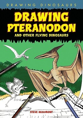 Drawing Pteranodon and Other Flying Dinosaurs by Steve Beaumont