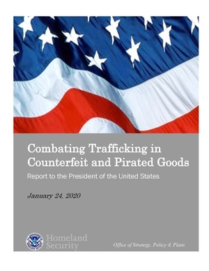 Combating Trafficking in Counterfeit and Pirated Goods: Report to the President of the United States by Us Department of Homeland Security, Strategy Policy and Plans Office of