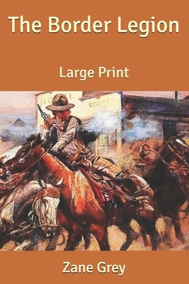 The Border Legion: Large Print by Zane Grey