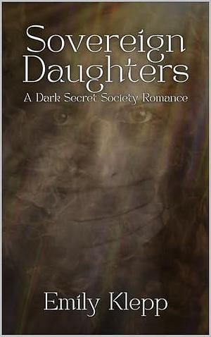Sovereign Daughters: A Dark Secret Society Romance by Jade Katzchen, Emily Klepp, Emily Klepp