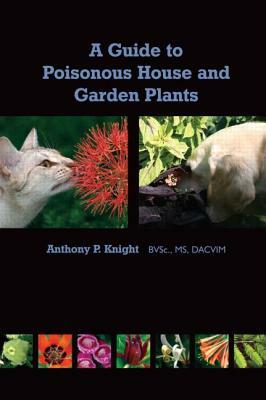 A Guide to Poisonous House and Garden Plants by Anthony Knight