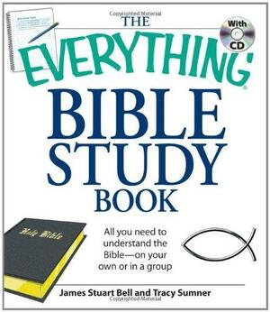 The Everything Bible Study Book: All you need to understand the Bible--on your own or in a group by James Stuart Bell