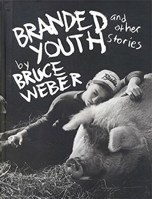 Branded Youth: And Other Stories by Bruce Weber