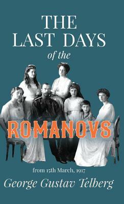 The Last Days of the Romanovs by George Gustav Telberg