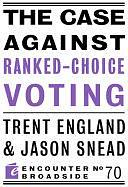 The Case Against Ranked-Choice Voting by Jason Snead, Trent England