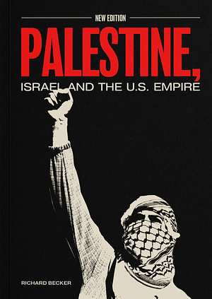 Palestine, Israel, and U.S. Empire by Richard Becker