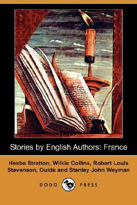 Stories by English Authors: France by Ouida, Hesba Stretton, Wilkie Collins, Robert Louis Stevenson, Stanley J. Weyman