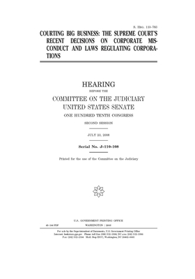 Courting big business: the Supreme Court's recent decisions on corporate misconduct and laws regulating corporations: hearing before the Comm by United States Congress, United States Senate, Committee on the Judiciary (senate)