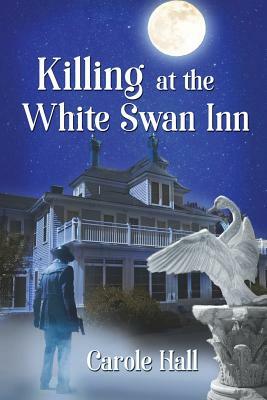 Killing at the White Swan Inn by Carole Hall