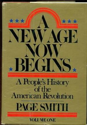 A New Age Now Begins: A People's History of the American Revolution, Vol. 1 by Page Smith