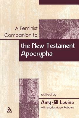 A Feminist Companion to the New Testament Apocrypha by Amy-Jill Levine, Maria Mayo Robbins