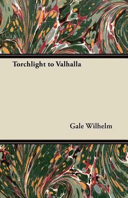 Torchlight to Valhalla by Gale Wilhelm