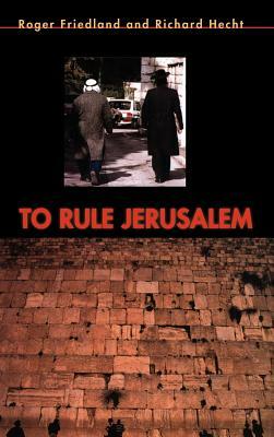 To Rule Jerusalem by Roger Friedland, Richard Hecht